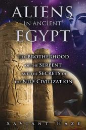Icon image Aliens in Ancient Egypt: The Brotherhood of the Serpent and the Secrets of the Nile Civilization