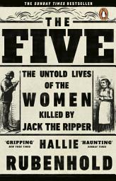 Icon image The Five: The Untold Lives of the Women Killed by Jack the Ripper, the Bestselling True Crime Book