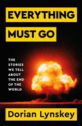 Icon image Everything Must Go: The Stories We Tell About the End of the World
