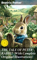 Icon image THE TALE OF PETER RABBIT (With Complete Original Illustrations): Enriched edition. Children's Book Classic