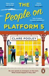Icon image The People on Platform 5: The feel-good and uplifting read from the bestselling author of The Authenticity Project