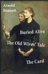 Icon image Buried Alive + The Old Wives' Tale + The Card (3 Classics by Arnold Bennett)
