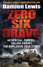 Icon image Zero Six Bravo: 60 Special Forces. 100,000 Enemy. The Explosive True Story