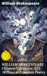 Icon image WILLIAM SHAKESPEARE Ultimate Collection: ALL 38 Plays & Complete Poetry: Enriched edition. Exploring Shakespeare's Timeless Classics and Poetic Mastery
