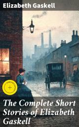 Icon image The Complete Short Stories of Elizabeth Gaskell: Enriched edition. Collection of 40+ Classic Victorian Tales, Including Round the Sofa, My Lady Ludlow, Cousin Phillis...