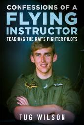 Icon image Confessions of a Flying Instructor: Teaching the RAF's Fighter Pilots