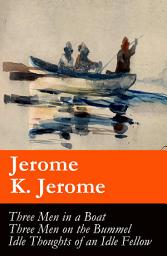 Icon image Three Men in a Boat (illustrated) + Three Men on the Bummel + Idle Thoughts of an Idle Fellow: The best of Jerome K. Jerome