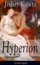 Icon image John Keats: Hyperion (Unabridged): An Epic Poem from one of the most beloved English Romantic poets, best known for his Odes, Ode to a Nightingale, Ode on a Grecian Urn, Ode to Indolence, Ode to Psyche, Ode to Fanny, Lamia and more