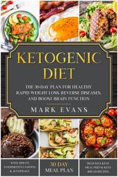 Icon image Ketogenic Diet: The 30-Day Plan for Healthy Rapid Weight loss, Reverse Diseases, and Boost Brain Function