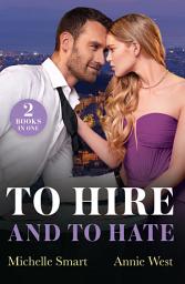 Icon image To Hire And To Hate: Greek Boss to Hate (Greek Rivals) / Forbidden Princess's Billionaire Bodyguard (Mills & Boon Modern)