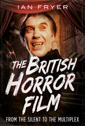 Icon image The British Horror Film: From the Silent to the Multiplex