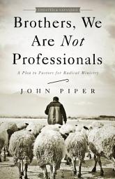 Icon image Brothers, We Are Not Professionals: A Plea to Pastors for Radical Ministry, Updated and Expanded Edition