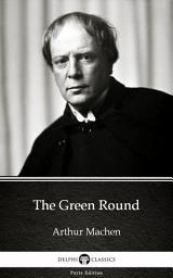 Icon image The Green Round by Arthur Machen - Delphi Classics (Illustrated)