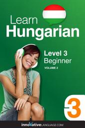 Icon image Learn Hungarian - Level 3: Beginner Hungarian, Volume 2: Lessons 1-25