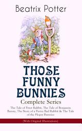 Icon image THOSE FUNNY BUNNIES – Complete Series: The Tale of Peter Rabbit, The Tale of Benjamin Bunny, The Story of a Fierce Bad Rabbit & The Tale of the Flopsy Bunnies (With Original Illustrations): Children's Book Classics Illustrated by Beatrix Potter