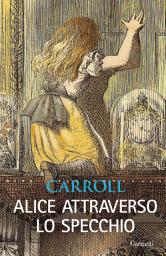 Icon image Alice attraverso lo specchio: Con le illustrazioni originali di John Tenniel