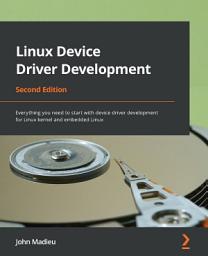 Icon image Linux Device Driver Development: Everything you need to start with device driver development for Linux kernel and embedded Linux, Edition 2