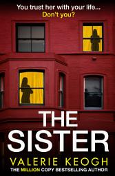 Icon image The Sister: Discover the unputdownable psychological thriller from Valerie Keogh, bestselling author of The Wives and The Nurse