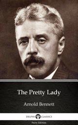 Icon image The Pretty Lady by Arnold Bennett - Delphi Classics (Illustrated)
