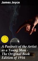 Icon image A Portrait of the Artist as a Young Man - The Original Book Edition of 1916: A Masterpiece of Self-Discovery and Artistic Growth