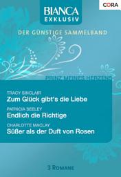Icon image Bianca Exklusiv Band 0147: Zum Glück gibt's die Liebe / Süßer als der Duft von Rosen / Endlich die Richtige /