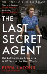 Icon image The Last Secret Agent: The Extraordinary Story of a WW2 Spy in Her Own Words
