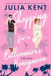 Icon image Shopping for a Billionaire's Honeymoon (Shopping #7) (Billionaire romantic comedy): Romantic Comedy Billionaire Honeymoon Romance