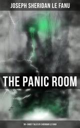 Icon image THE PANIC ROOM: 30+ Ghost Tales by Sheridan Le Fanu: Madam Crowl's Ghost, Carmilla, The Ghost and the Bonesetter, Schalken the Painter, The Haunted Baronet, The Familiar, Green Tea…