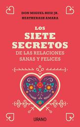 Icon image Los siete secretos de las relaciones sanas y felices