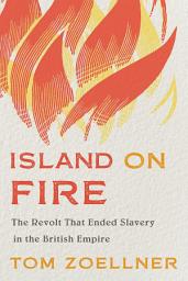Icon image Island on Fire: The Revolt That Ended Slavery in the British Empire