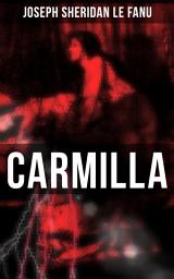 Icon image Carmilla: Featuring First Female Vampire - Mysterious and Compelling Tale that Influenced Bram Stoker's Dracula