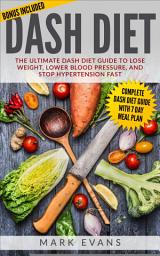 Icon image DASH Diet: The Ultimate DASH Diet Guide to Lose Weight, Lower Blood Pressure, and Stop Hypertension Fast