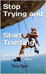 Icon image Stop Trying and Start Trusting: You Got it Right the First Time