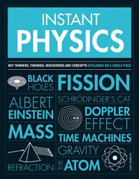 Icon image Instant Physics: Key Thinkers, Theories, Discoveries and Concepts