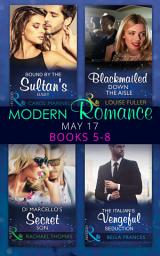Icon image Modern Romance May 2017 Books 5 – 8: Bound by the Sultan's Baby / Blackmailed Down the Aisle / Di Marcello's Secret Son / The Italian's Vengeful Seduction