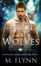 Icon image The God of Wolves: A Wolf Shifter Romance (Moonlight Among Monsters Book 1)