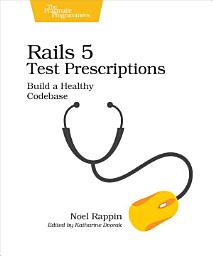 Icon image Rails 5 Test Prescriptions: Build a Healthy Codebase