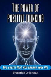 Icon image The power of positive thinking. The secret that will change your life