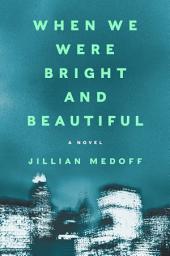 Icon image When We Were Bright and Beautiful: A Novel