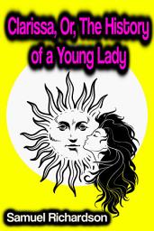 Icon image Clarissa, Or, The History of a Young Lady