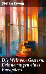 Icon image Die Welt von Gestern. Erinnerungen eines Europäers: Eine faszinierende Reise durch die Welt des frühen 20. Jahrhunderts und die Zerbrechlichkeit der menschlichen Existenz