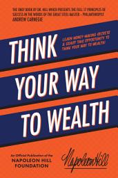 Icon image Think Your Way to Wealth: Learn Money-Making Secrets & Grasp this Opportunity to Think Your Way to Wealth!