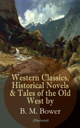 Icon image Western Classics, Historical Novels & Tales of the Old West by B. M. Bower (Illustrated): Including the Flying U Series, The Lonesome Trail, The Range Dwellers, The Long Shadow, The Gringos, Starr of the Desert, Cabin Fever, The Heritage of the Sioux, The Thunder Bird, Her Prairie Knight…