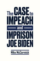 Icon image The Case to Impeach and Imprison Joe Biden