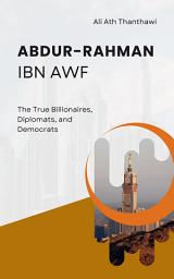 Icon image Abdur-Rahman ibn Awf: The True Billionaires, Diplomats, and Democrats
