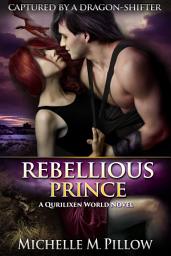 Icon image Rebellious Prince: Captured by a Dragon-Shifter Book 2: A Qurilixen World Short Novel