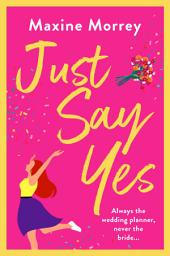Icon image Just Say Yes: The uplifting romantic comedy from Maxine Morrey