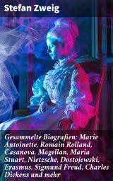 Icon image Gesammelte Biografien: Marie Antoinette, Romain Rolland, Casanova, Magellan, Maria Stuart, Nietzsche, Dostojewski, Erasmus, Sigmund Freud, Charles Dickens und mehr
