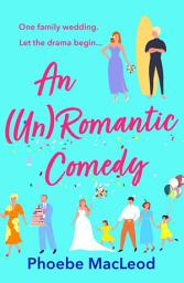 Icon image An Un Romantic Comedy: The hilarious romantic comedy from bestseller Phoebe MacLeod