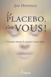 Icon image Le placebo, c'est vous !: Comment donner le pouvoir à votre esprit